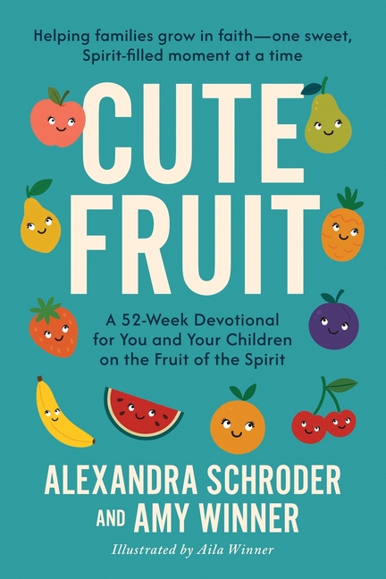 Cute Fruit: A 52-Week Devotional for You and Your Children on the Fruit of the Spirit