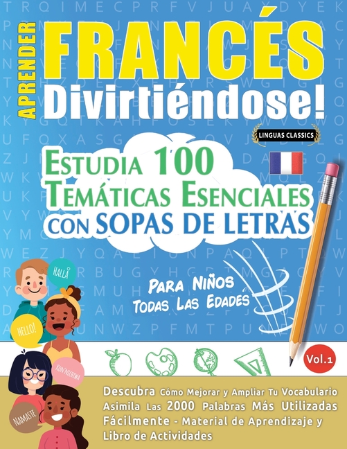 Aprender Francés Divirtiéndose! - Para Niños: Todas Las Edades - Estudia 100 Temáticas Esenciales Con Sopas de Letras - Vol.1