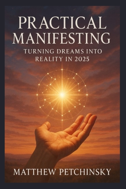 Practical Manifesting: Turning Dreams into Reality in 2025