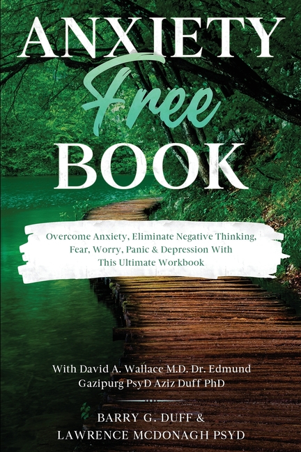 Anxiety-Free Book: Overcome Anxiety, Eliminate Negative Thinking, Fear, Worry, Panic & Depression: With This Ultimate Workbook: David A. Wallace MD, D