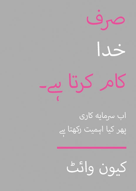 Only God Works: (Urdu) Investing Now What Matters Then: (Urdu)