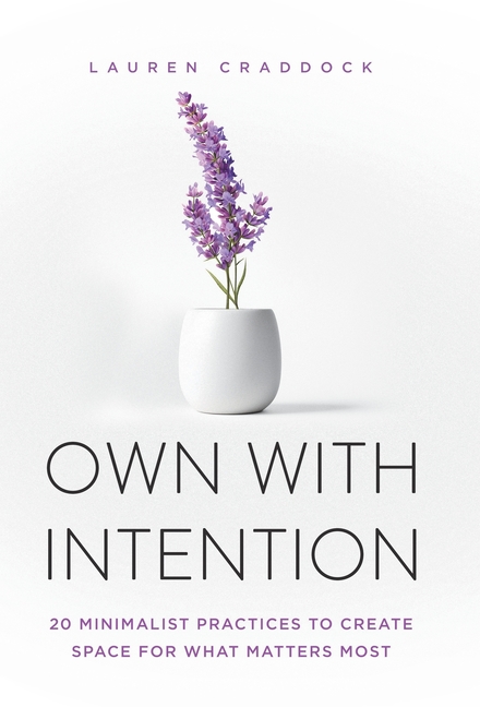 Own with Intention: 20 Minimalist Practices to Create Space for What Matters Most