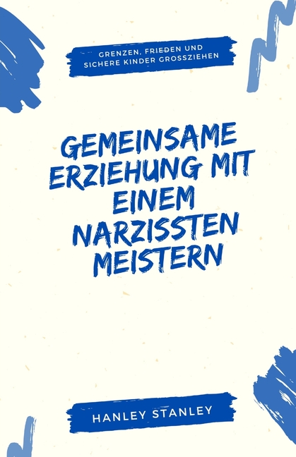 Gemeinsame Erziehung mit einem Narzissten meistern: Grenzen, Frieden und sichere Kinder großziehen