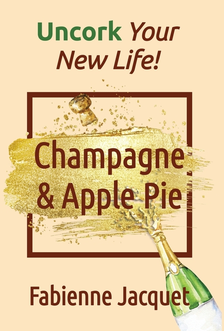 Champagne & Apple Pie: Uncork Your New Life!