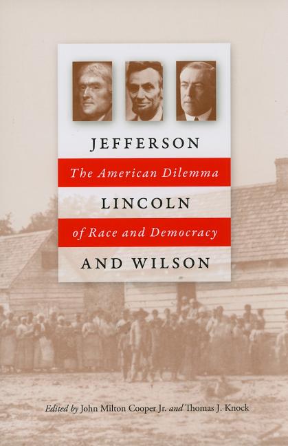 Jefferson, Lincoln, and Wilson: The American Dilemma of Race and Democracy