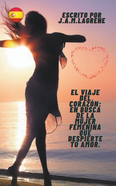 El Viaje del Corazón: En Busca de la Mujer Femenina que Despierte tu Amor.
