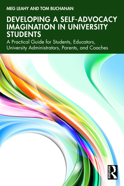 Developing a Self-Advocacy Imagination in University Students: A Practical Guide for Students, Educators, University Administrators, Parents, and Coac