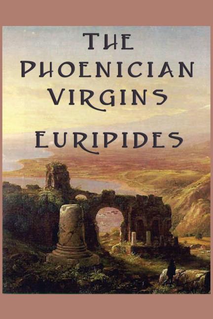 The Phoenician Virgins: A Tragedy of the House of Oedipus
