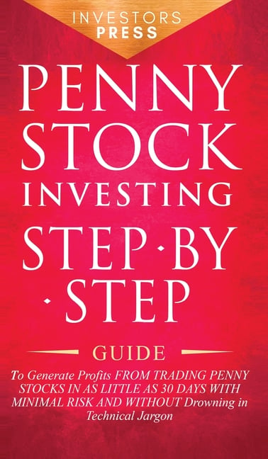 Penny Stock Investing: Step-by-Step Guide to Generate Profits from Trading Penny Stocks in as Little as 30 Days with Minimal Risk and Without