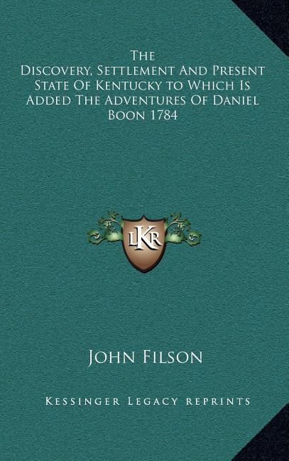 The Discovery, Settlement And Present State Of Kentucky to Which Is Added The Adventures Of Daniel Boon 1784