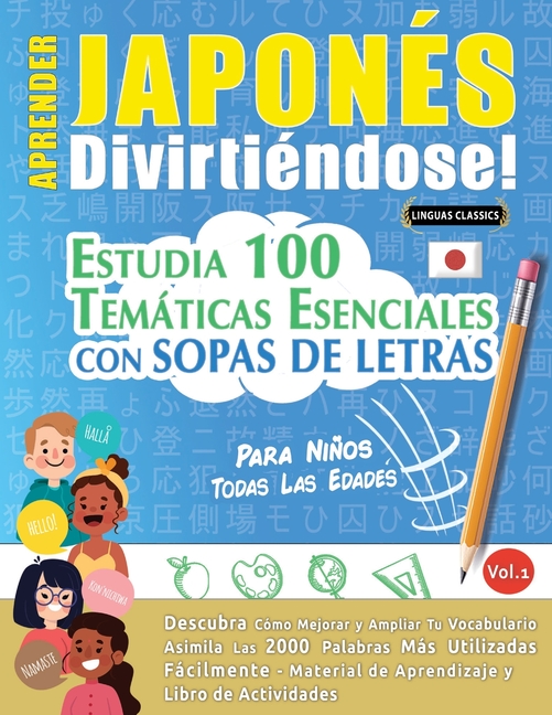 Aprender Japonés Divirtiéndose! - Para Niños: Todas Las Edades - Estudia 100 Temáticas Esenciales Con Sopas de Letras - Vol.1