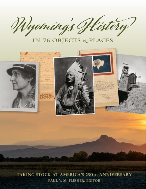 Wyoming's History in 76 Objects and Places: Taking Stock at America's 250th Anniversary