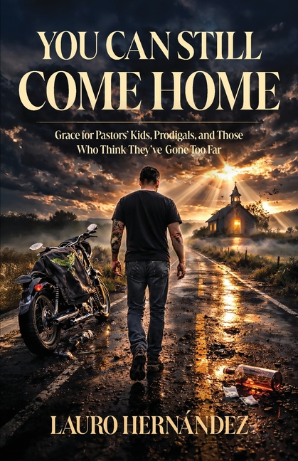 You Can Still Come Home: Grace for Pastors' Kids, Prodigals, and Those Who Think They've Gone Too Far