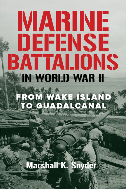 Marine Defense Battalions in World War II: From Wake Island to Guadalcanal