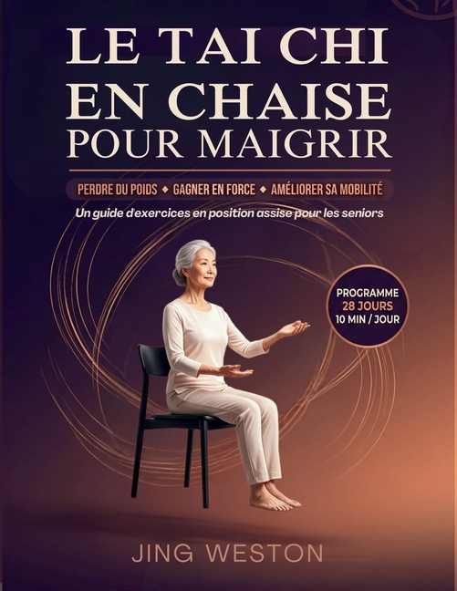 Le Tai Chi en chaise pour maigrir: Un guide d'exercices en position assise pour les seniors pour perdre du poids, gagner en force et améliorer sa mobi