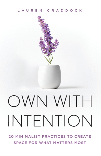 Own with Intention: 20 Minimalist Practices to Create Space for What Matters Most