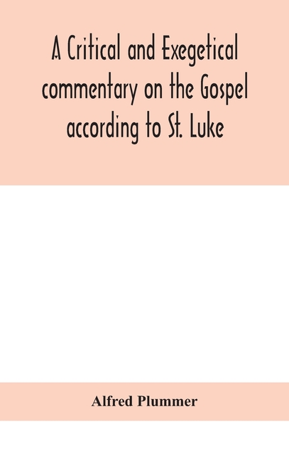 A Critical And Exegetical Commentary On The Gospel According To St. Luke