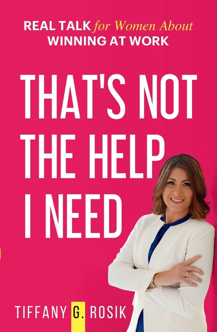 That's Not the Help I Need: Real Talk for Women About Winning at Work