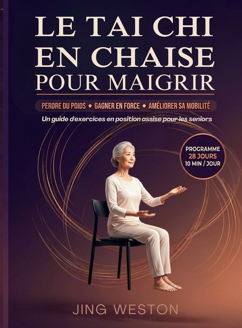 Le Tai Chi en chaise pour maigrir: Un guide d'exercices en position assise pour les seniors pour perdre du poids, gagner en force et améliorer sa mobi