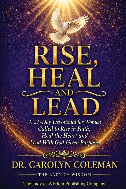 Rise, Heal and Lead: A 21-Day Devotional for Women Called to Rise in Faith, Heal the Heart and Lead With God-Given Purpose