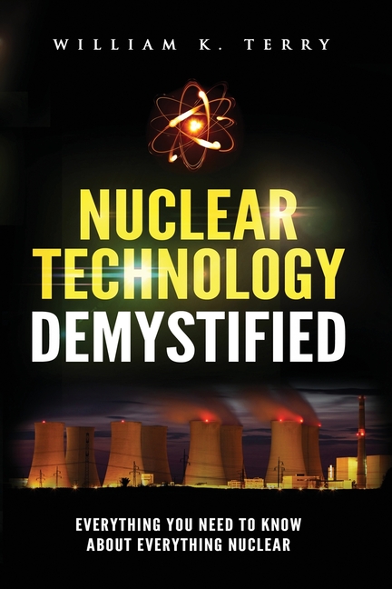 Nuclear Technology Demystified: Everything You Need to Know About Everything Nuclear