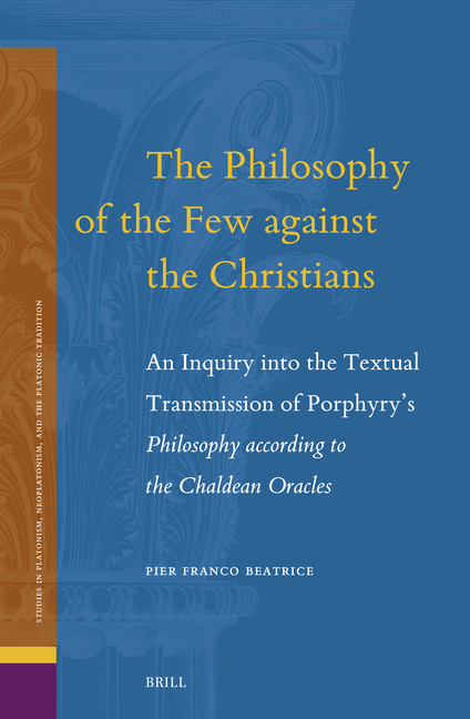The Philosophy of the Few Against the Christians: An Inquiry Into the Textual Transmission of Porphyry's Philosophy According to the Chaldean Oracles