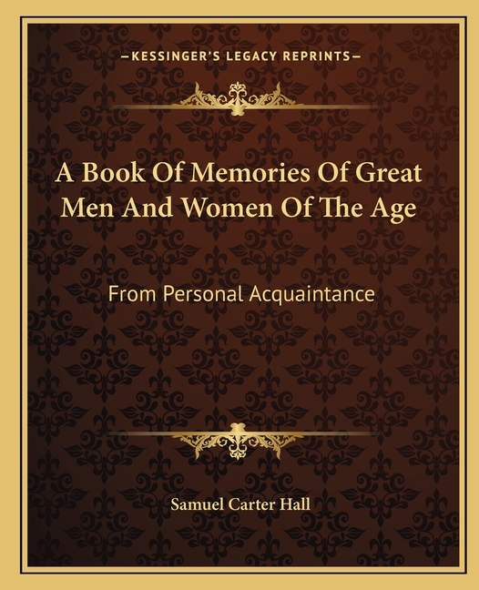 A Book Of Memories Of Great Men And Women Of The Age: From Personal Acquaintance