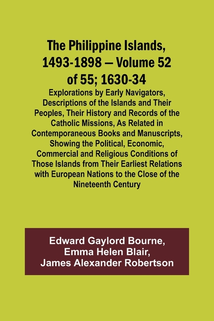 The Philippine Islands, 1493-1898 - Volume 52 of 55 1630-34 Explorations by Early Navigators, Descriptions of the Islands and Their Peoples, Their His