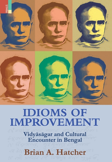 Idioms of Improvement: Vidyāsāgar And Cultural Encounter In Bengal