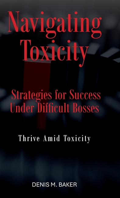 Navigating Toxicity: Strategies for Success Under Difficult Bosses
