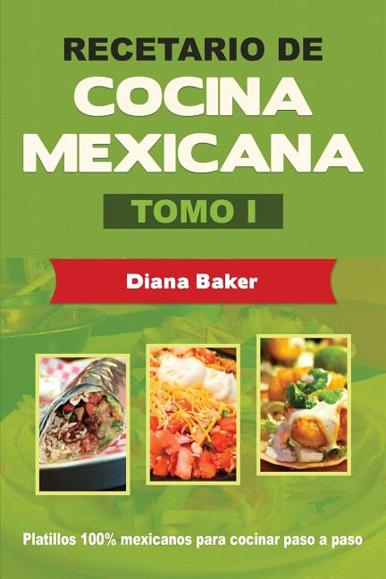 Recetario de Cocina Mexicana Tomo I: La cocina mexicana hecha fácil