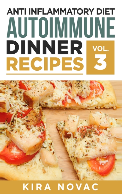 Anti Inflammatory Diet: Autoimmune Dinner Recipes: 30+ Anti Inflammation Diet Recipes To Fight Autoimmune Disease, Reduce Pain & Restore Health