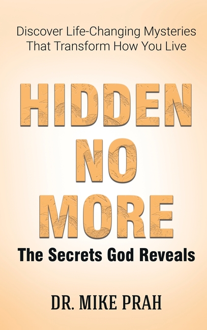 Hidden No More. The Secrets God Reveals: Discover Life-Changing Mysteries That Transform How You Live