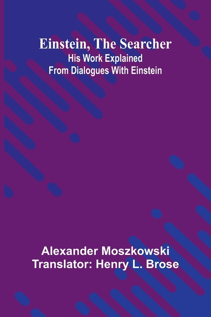 Einstein, The Searcher: His Work Explained From Dialogues With Einstein