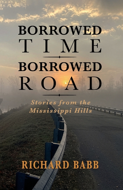 Borrowed Time Borrowed Road: Stories from the Mississippi Hills