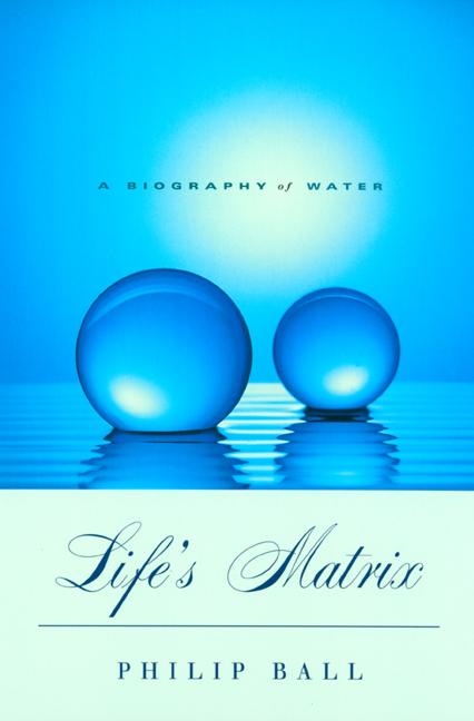 Life's Matrix: A Biography of Water
