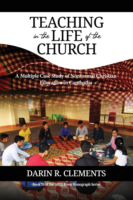 Teaching in the Life of the Church: A Mulitple Case Study of Nonformal Christian Education in Cambodia