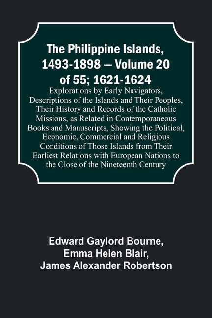 The Philippine Islands, 1493-1898 - Volume 20 of 55; 1621-1624; Explorations by Early Navigators, Descriptions of the Islands and Their Peoples, Their
