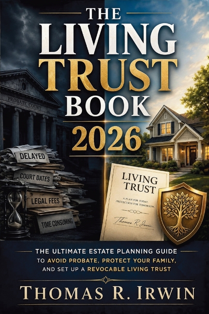 The Living Trust Book 2026: The Ultimate Estate Planning Guide to Avoid Probate, Protect Your Family, and Set Up a Revocable Living Trust