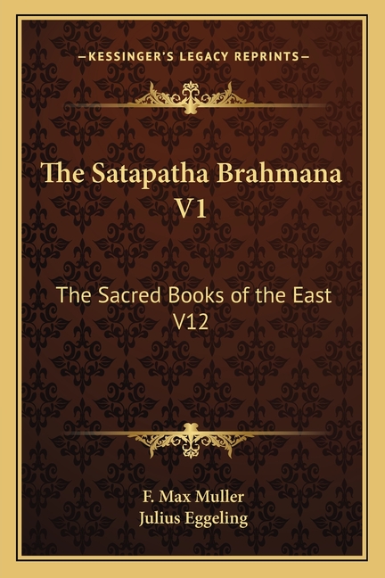 The Satapatha Brahmana V1: The Sacred Books of the East V12