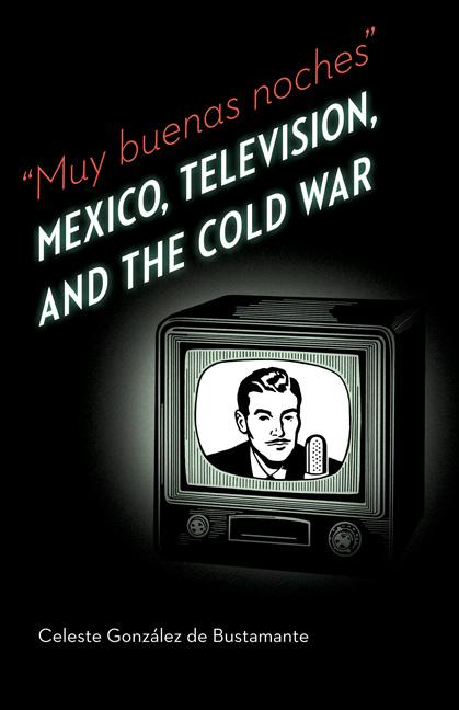 Muy Buenas Noches: Mexico, Television, and the Cold War
