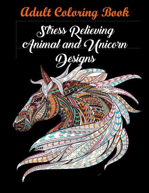 Adult Coloring Book: Stress Relieving Animal and Unicorn Designs: Bundle of over 60 Unique Images (Stress Relieving Designs)