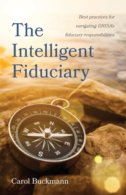 The Intelligent Fiduciary: Best Practices for Navigating ERISA's Fiduciary Responsibilities