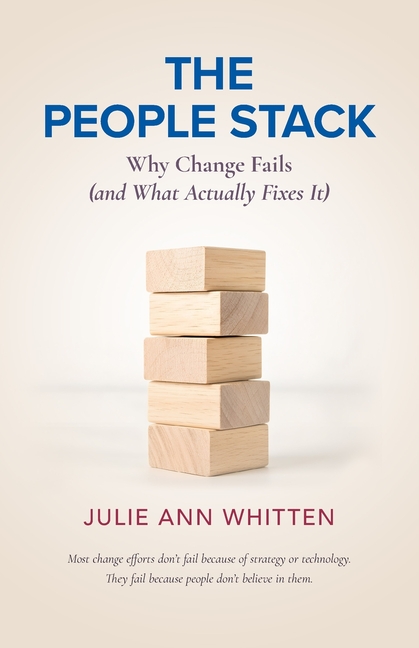 The People Stack: Why Change Fails (and What Actually Fixes It)