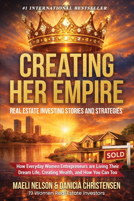 Creating Her Empire: Real Estate Investing Stories and Strategies, How Everyday Women Entrepreneurs are Living Their Dream Life, Creating Wealth, and