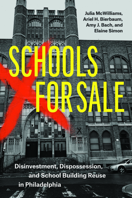 Schools for Sale: Disinvestment, Dispossession, and School Building Reuse in Philadelphia