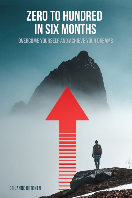 Zero to hundred in six months: Overcome yourself and achieve your dreams