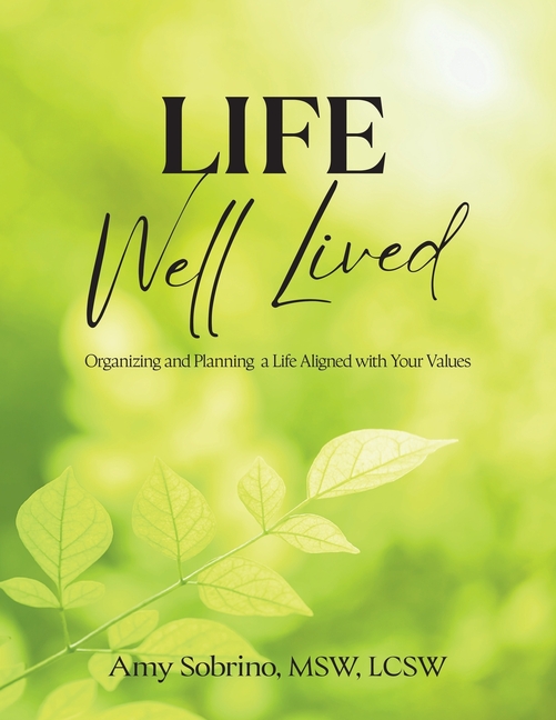 Life Well Lived: Organizing and Planning a Life Aligned with Your Values