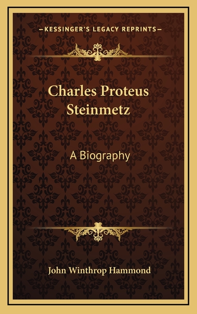 Charles Proteus Steinmetz: A Biography