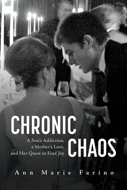 Chronic Chaos: A Son's Addiction, a Mother's Love, and Her Quest to Find Joy